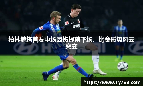 柏林赫塔首发中场因伤提前下场，比赛形势风云突变