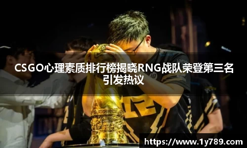 CSGO心理素质排行榜揭晓RNG战队荣登第三名引发热议