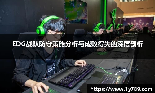 EDG战队防守策略分析与成败得失的深度剖析