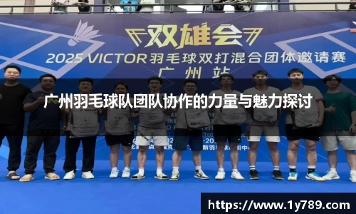 广州羽毛球队团队协作的力量与魅力探讨