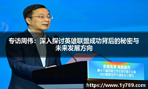 专访周伟：深入探讨英雄联盟成功背后的秘密与未来发展方向